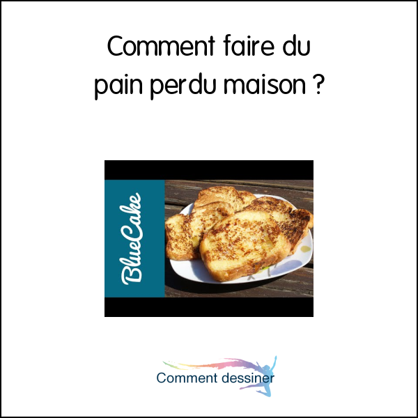 Comment faire du pain perdu maison